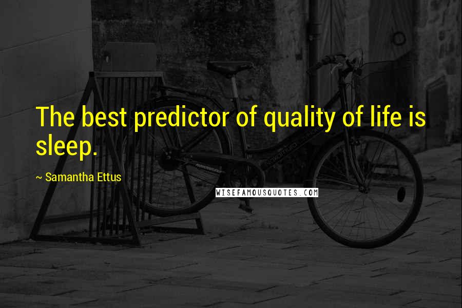 Samantha Ettus Quotes: The best predictor of quality of life is sleep.