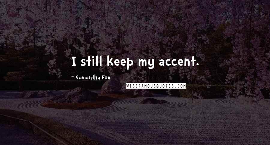 Samantha Fox Quotes: I still keep my accent.