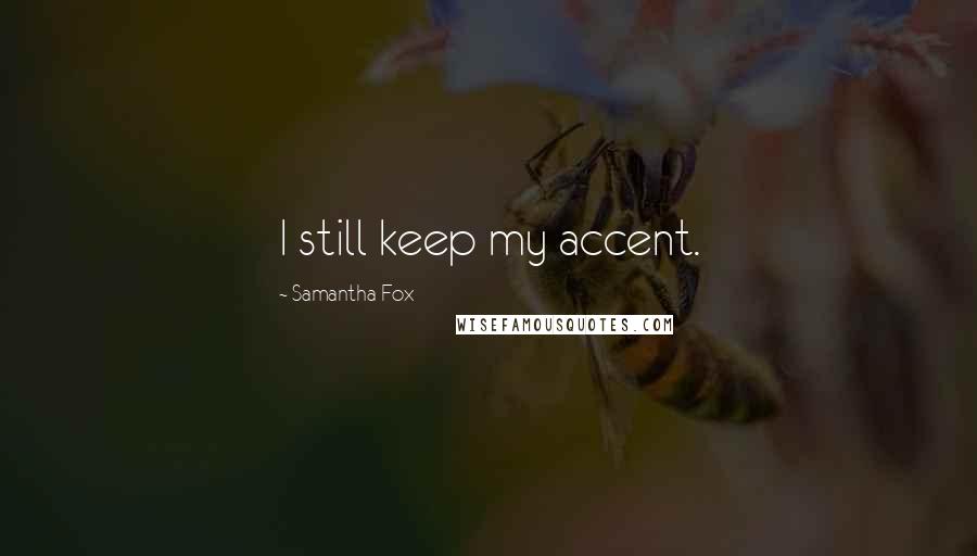 Samantha Fox Quotes: I still keep my accent.