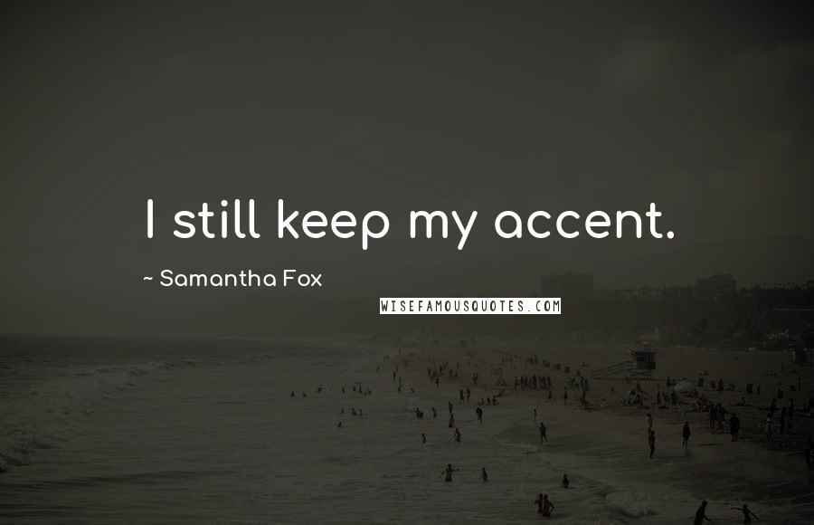 Samantha Fox Quotes: I still keep my accent.