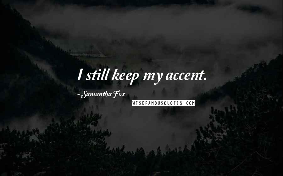 Samantha Fox Quotes: I still keep my accent.