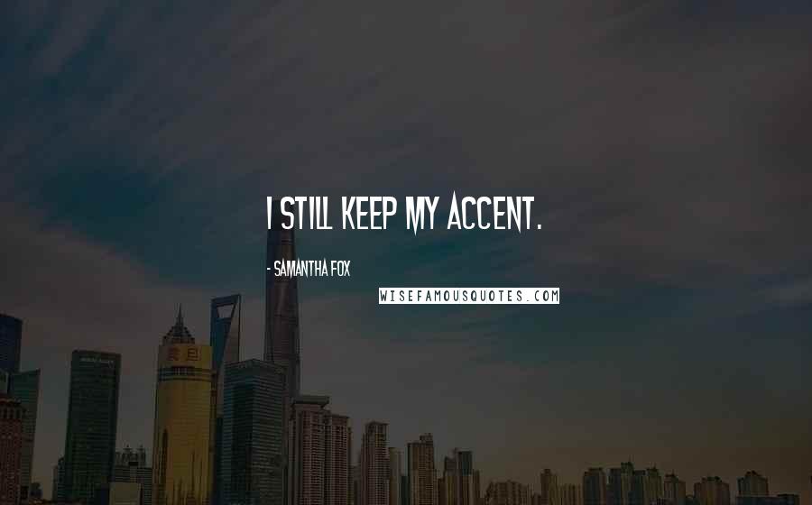 Samantha Fox Quotes: I still keep my accent.