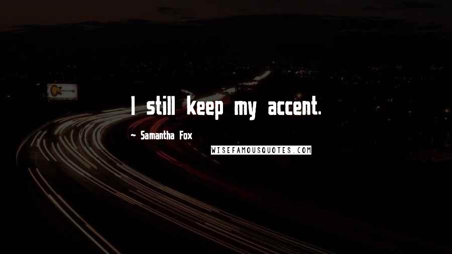 Samantha Fox Quotes: I still keep my accent.