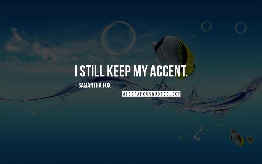 Samantha Fox Quotes: I still keep my accent.