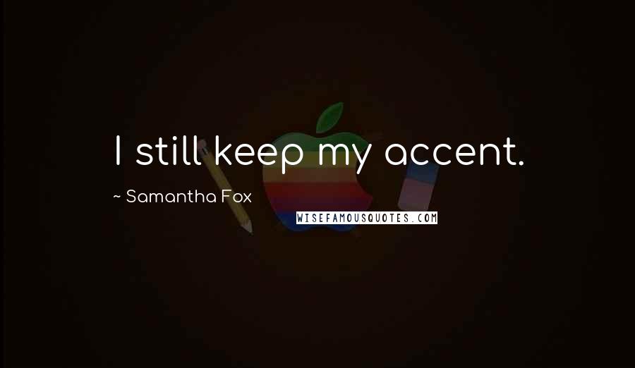 Samantha Fox Quotes: I still keep my accent.