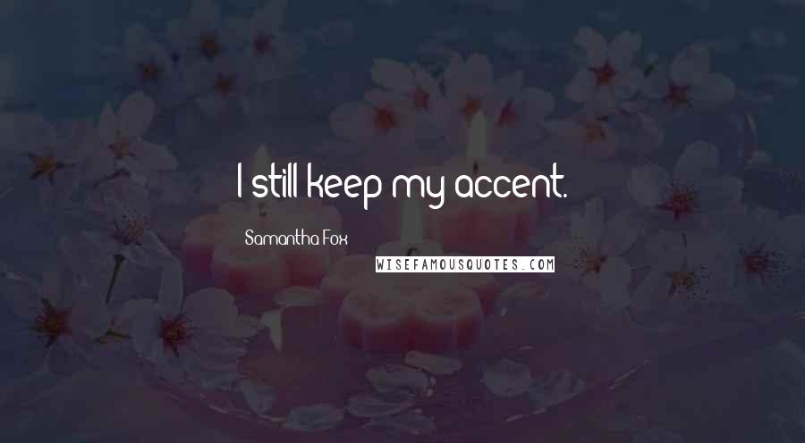 Samantha Fox Quotes: I still keep my accent.