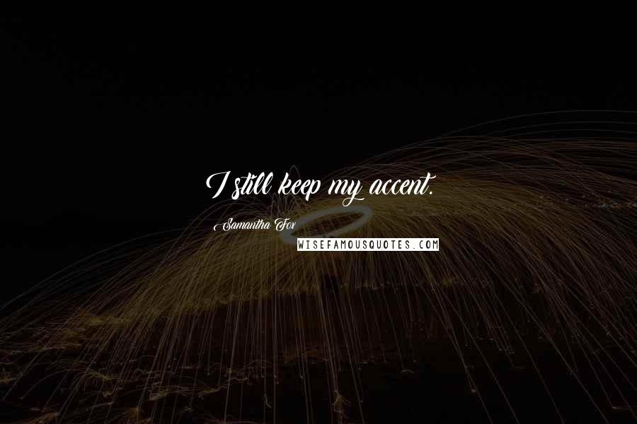 Samantha Fox Quotes: I still keep my accent.