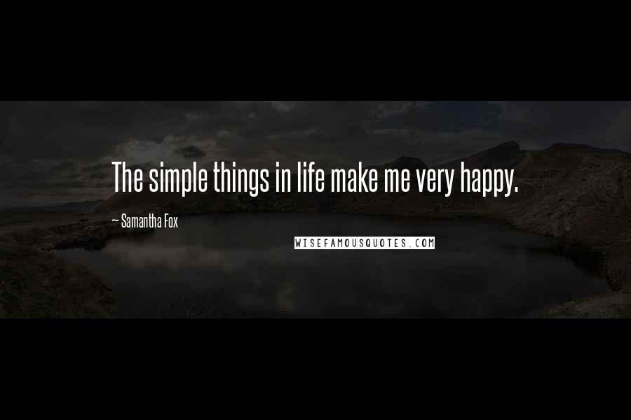 Samantha Fox Quotes: The simple things in life make me very happy.