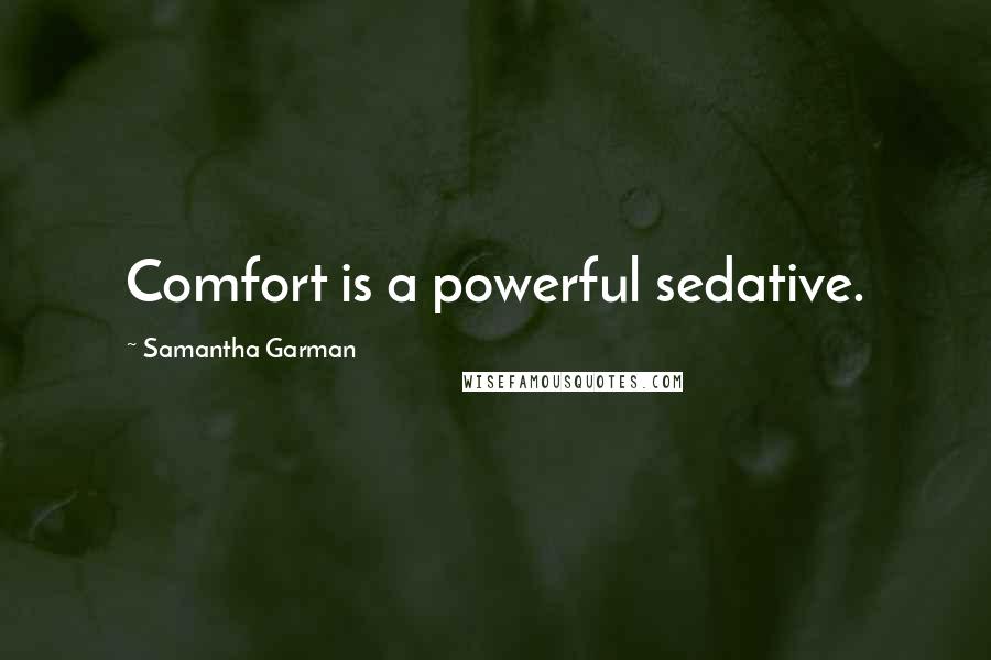 Samantha Garman Quotes: Comfort is a powerful sedative.