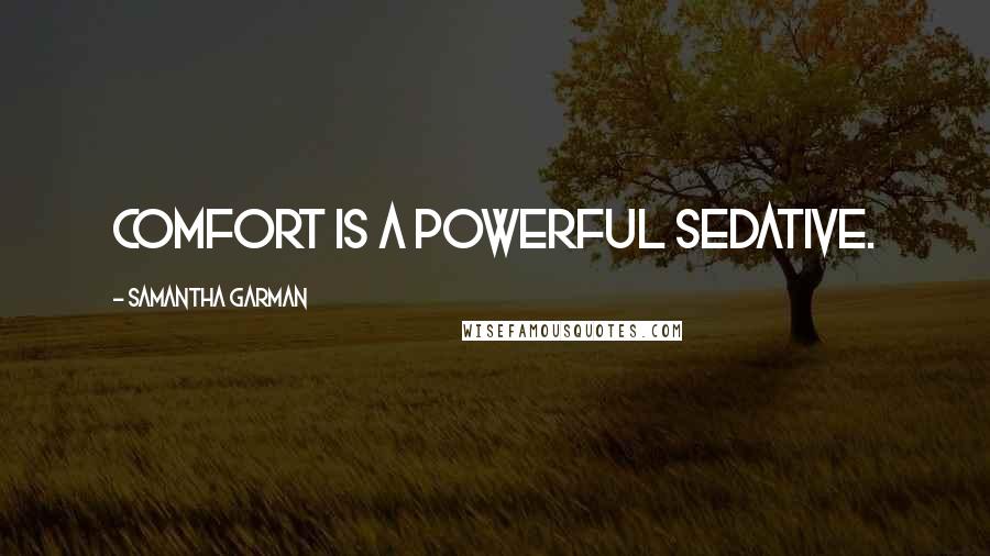 Samantha Garman Quotes: Comfort is a powerful sedative.