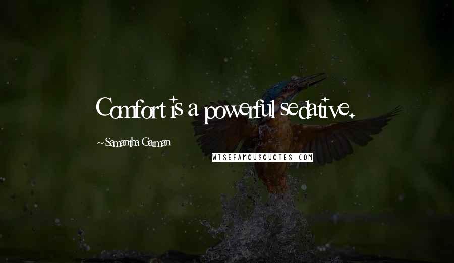 Samantha Garman Quotes: Comfort is a powerful sedative.