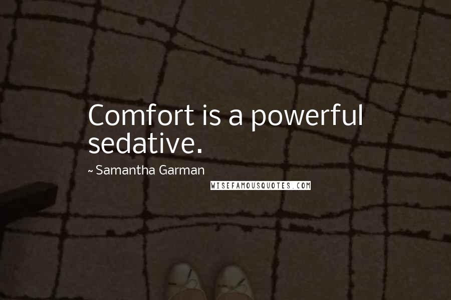 Samantha Garman Quotes: Comfort is a powerful sedative.