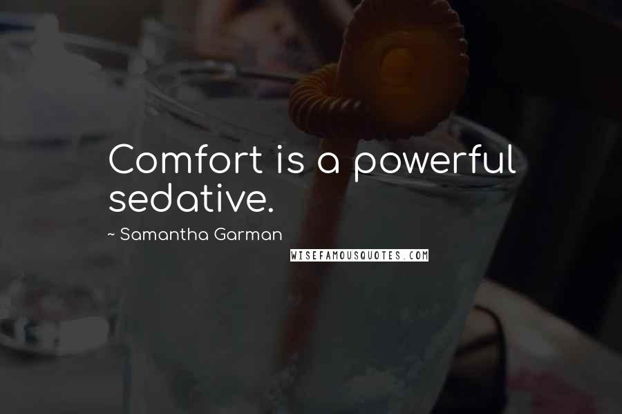 Samantha Garman Quotes: Comfort is a powerful sedative.