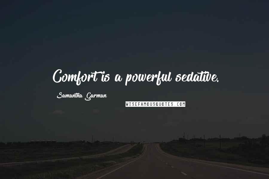 Samantha Garman Quotes: Comfort is a powerful sedative.