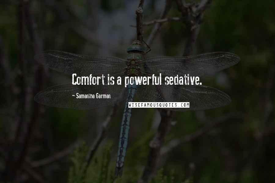 Samantha Garman Quotes: Comfort is a powerful sedative.