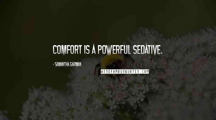 Samantha Garman Quotes: Comfort is a powerful sedative.