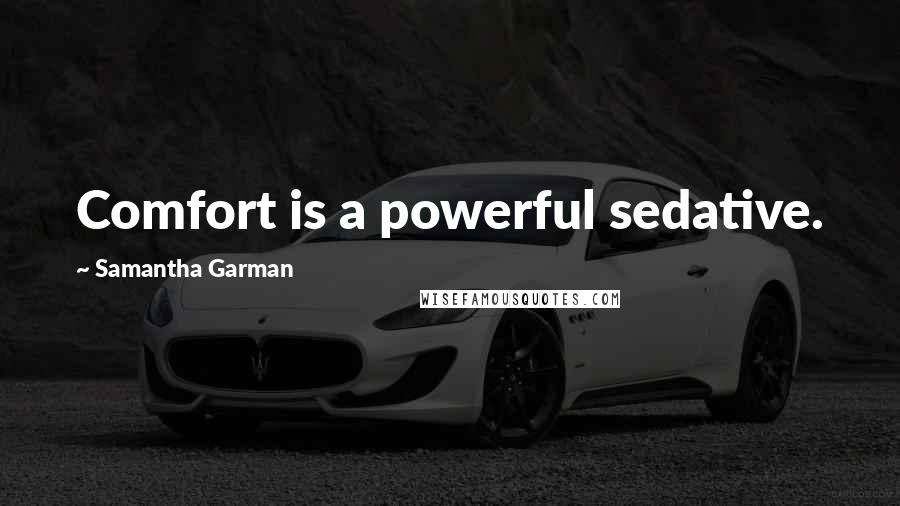 Samantha Garman Quotes: Comfort is a powerful sedative.