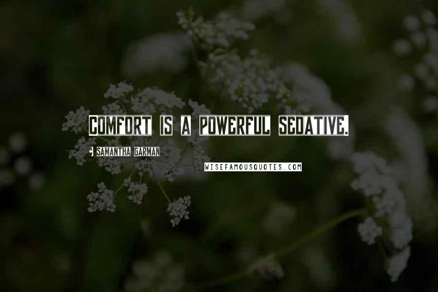 Samantha Garman Quotes: Comfort is a powerful sedative.