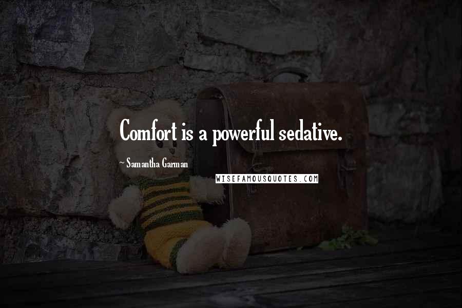 Samantha Garman Quotes: Comfort is a powerful sedative.