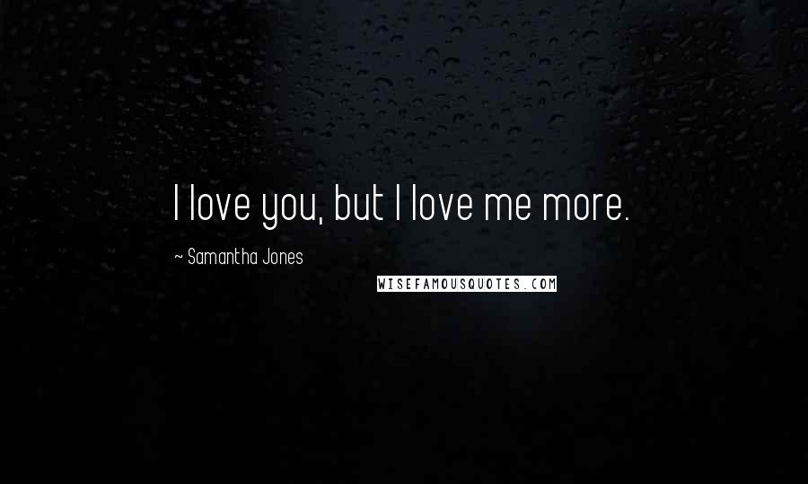 Samantha Jones Quotes: I love you, but I love me more.