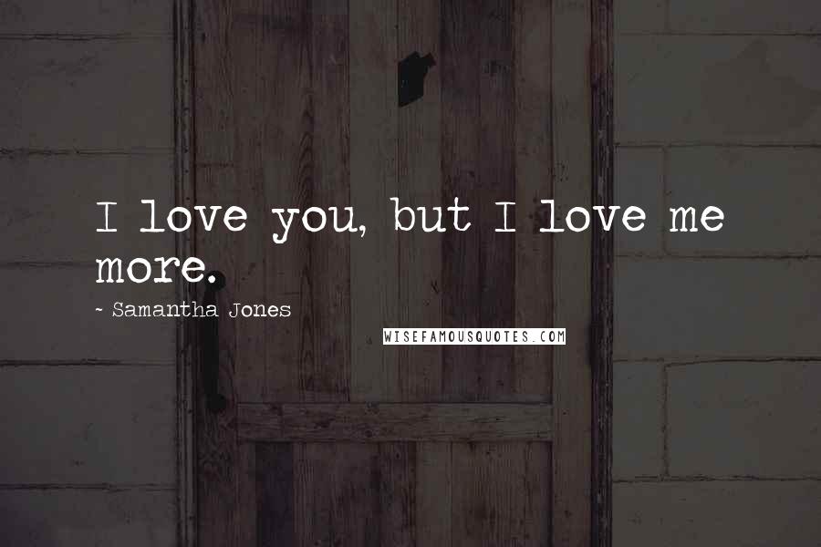 Samantha Jones Quotes: I love you, but I love me more.