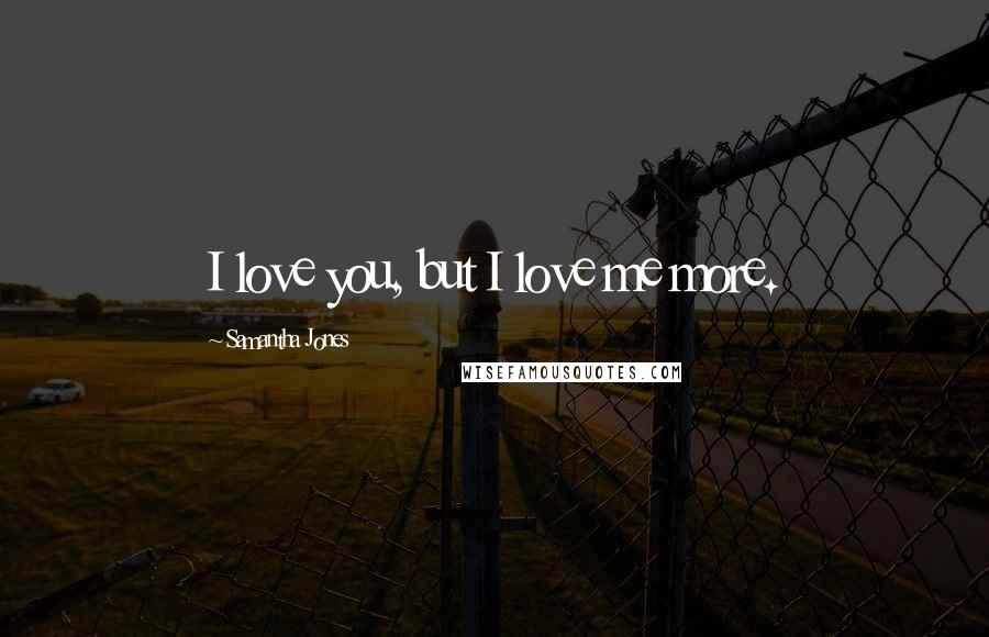 Samantha Jones Quotes: I love you, but I love me more.