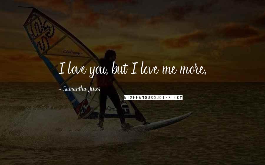 Samantha Jones Quotes: I love you, but I love me more.