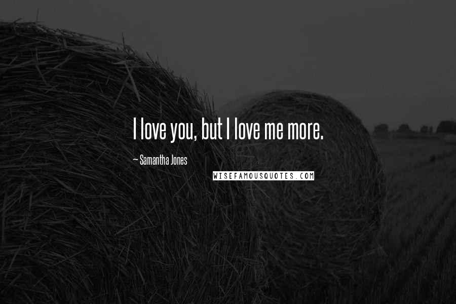 Samantha Jones Quotes: I love you, but I love me more.
