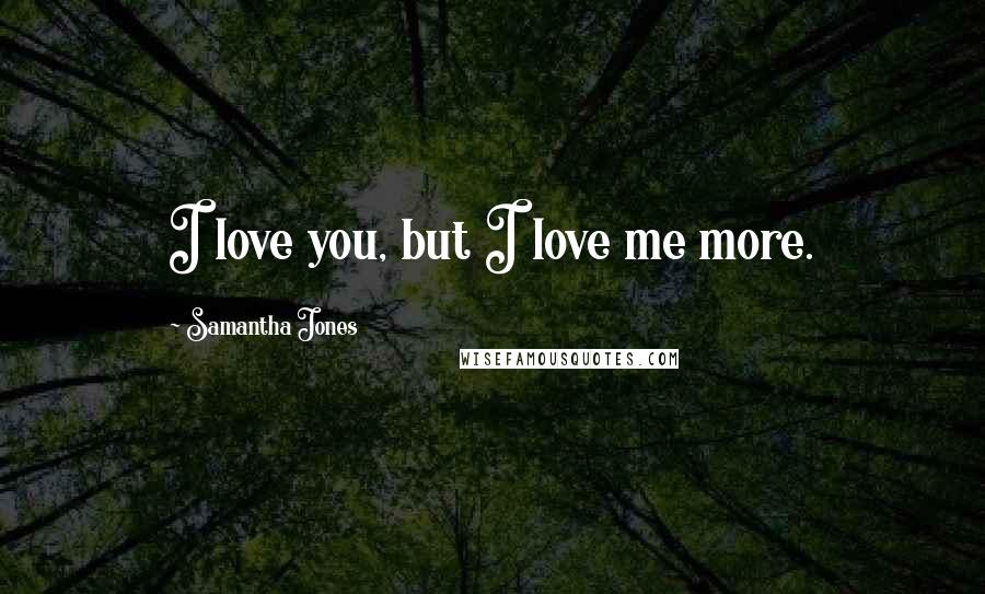 Samantha Jones Quotes: I love you, but I love me more.