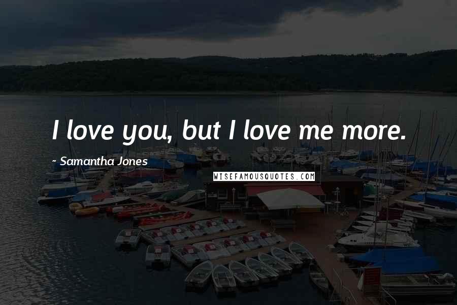 Samantha Jones Quotes: I love you, but I love me more.