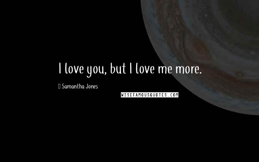Samantha Jones Quotes: I love you, but I love me more.