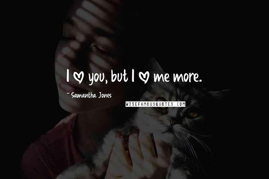 Samantha Jones Quotes: I love you, but I love me more.