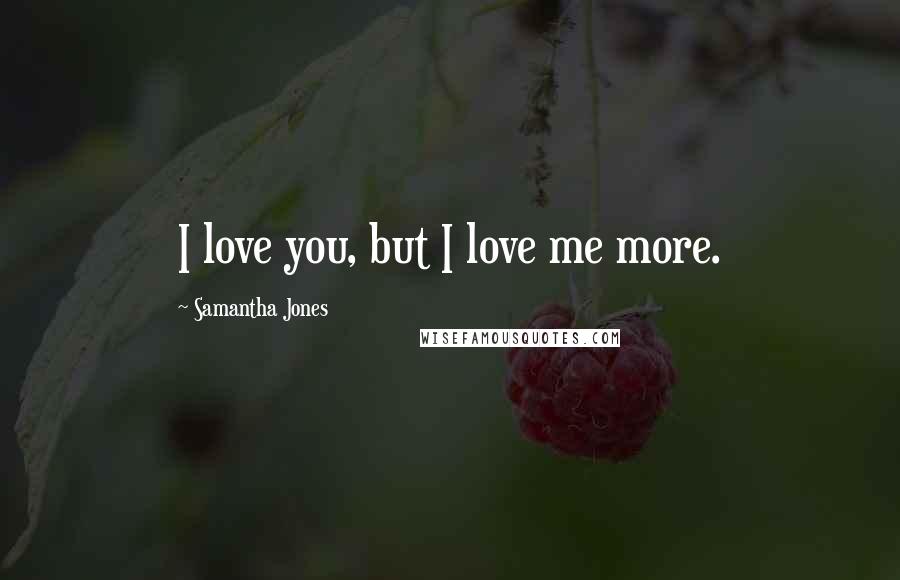 Samantha Jones Quotes: I love you, but I love me more.