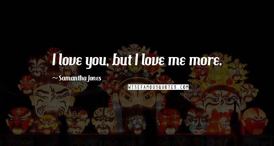 Samantha Jones Quotes: I love you, but I love me more.
