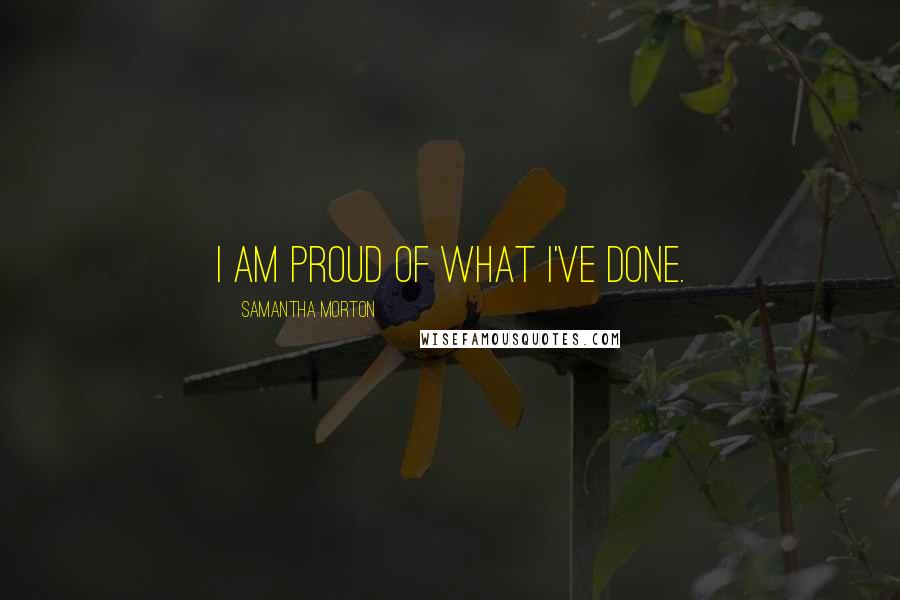 Samantha Morton Quotes: I am proud of what I've done.