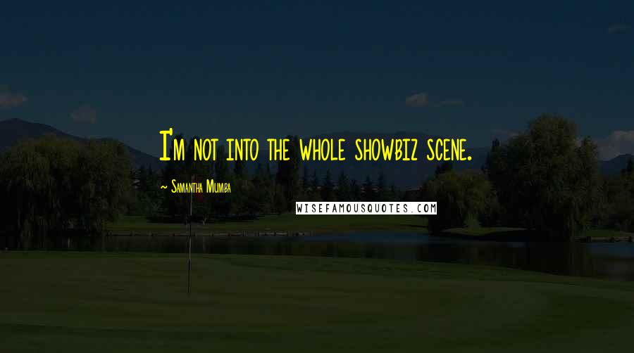 Samantha Mumba Quotes: I'm not into the whole showbiz scene.