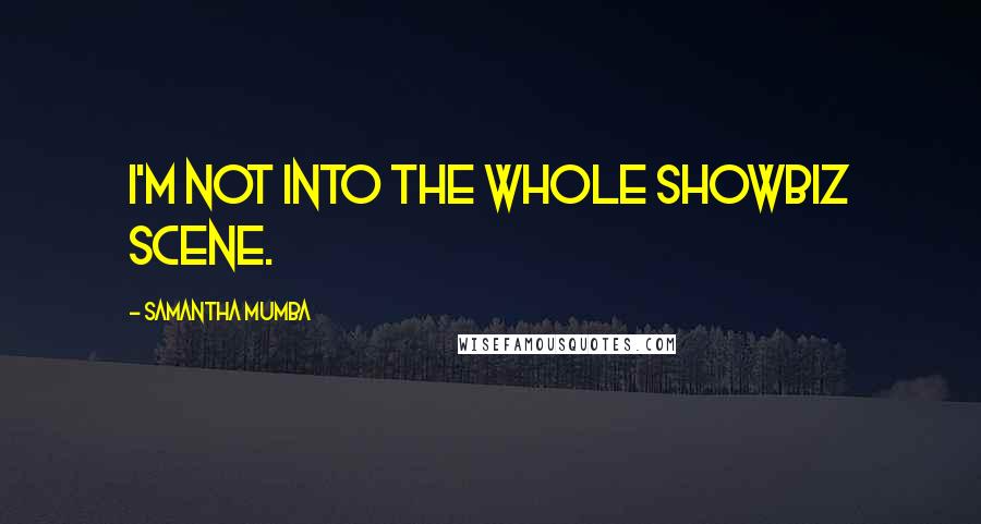 Samantha Mumba Quotes: I'm not into the whole showbiz scene.