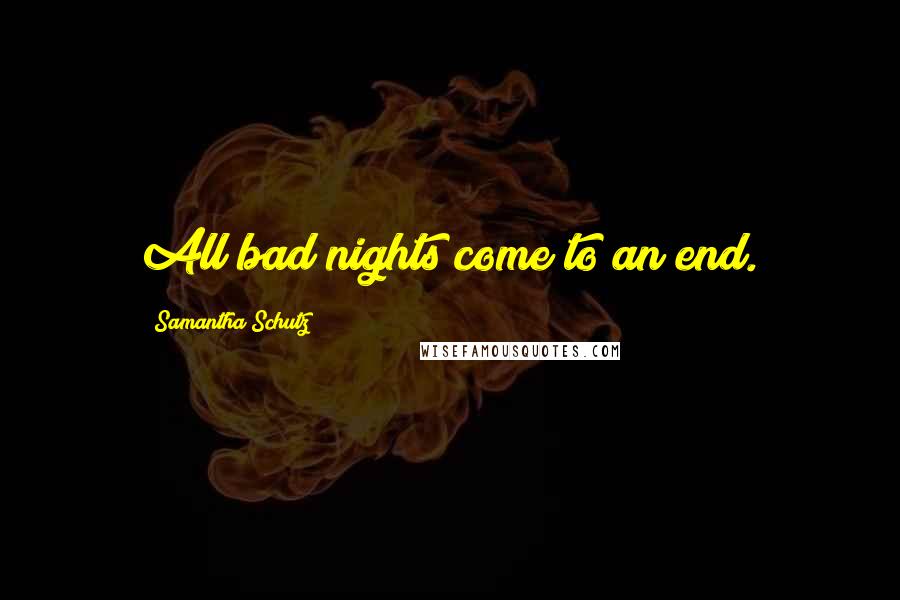 Samantha Schutz Quotes: All bad nights come to an end.
