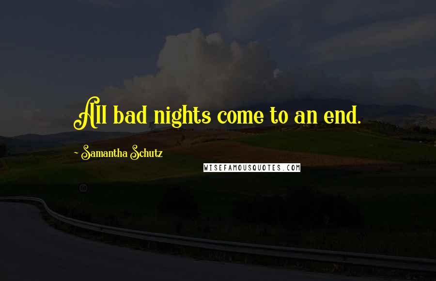 Samantha Schutz Quotes: All bad nights come to an end.