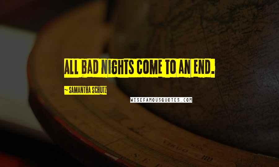Samantha Schutz Quotes: All bad nights come to an end.