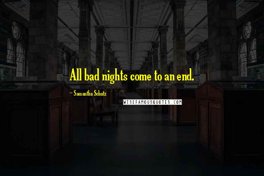 Samantha Schutz Quotes: All bad nights come to an end.