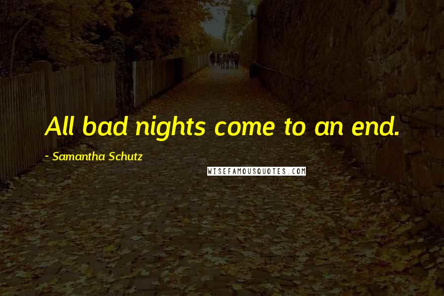 Samantha Schutz Quotes: All bad nights come to an end.