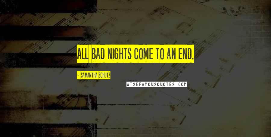 Samantha Schutz Quotes: All bad nights come to an end.