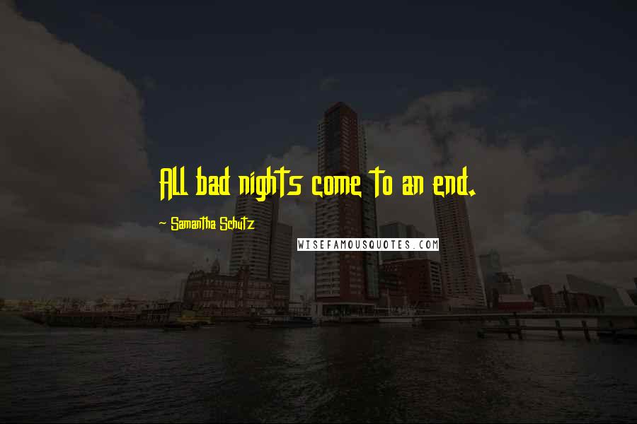 Samantha Schutz Quotes: All bad nights come to an end.