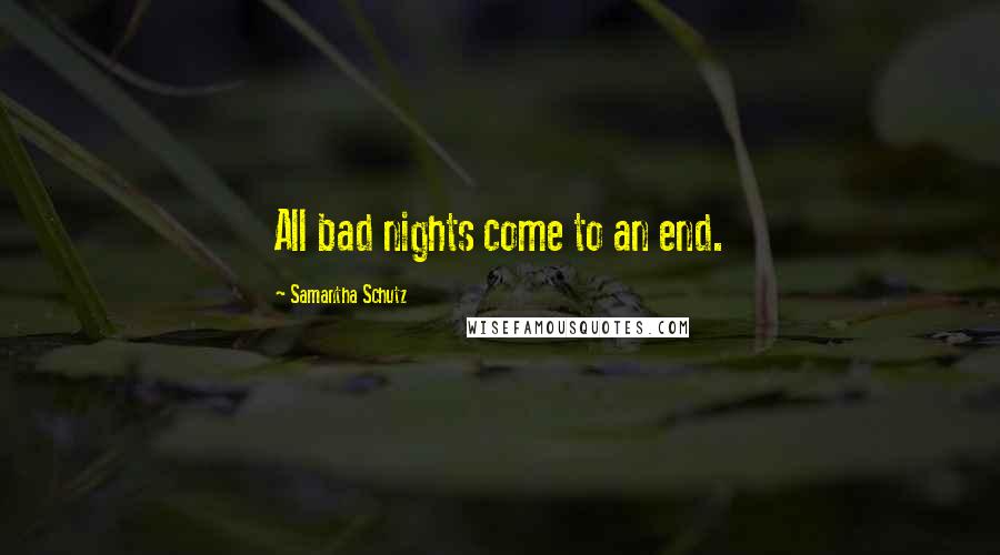 Samantha Schutz Quotes: All bad nights come to an end.