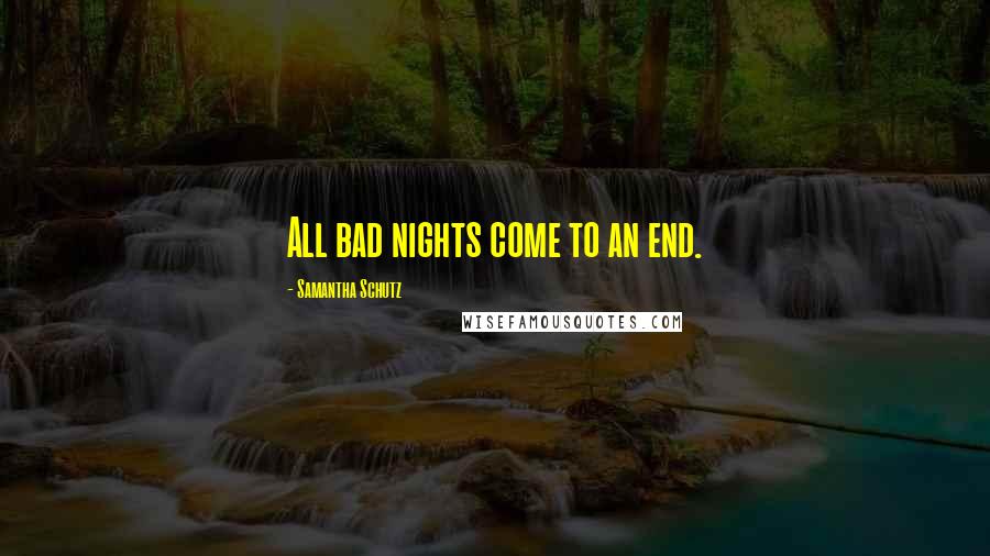 Samantha Schutz Quotes: All bad nights come to an end.
