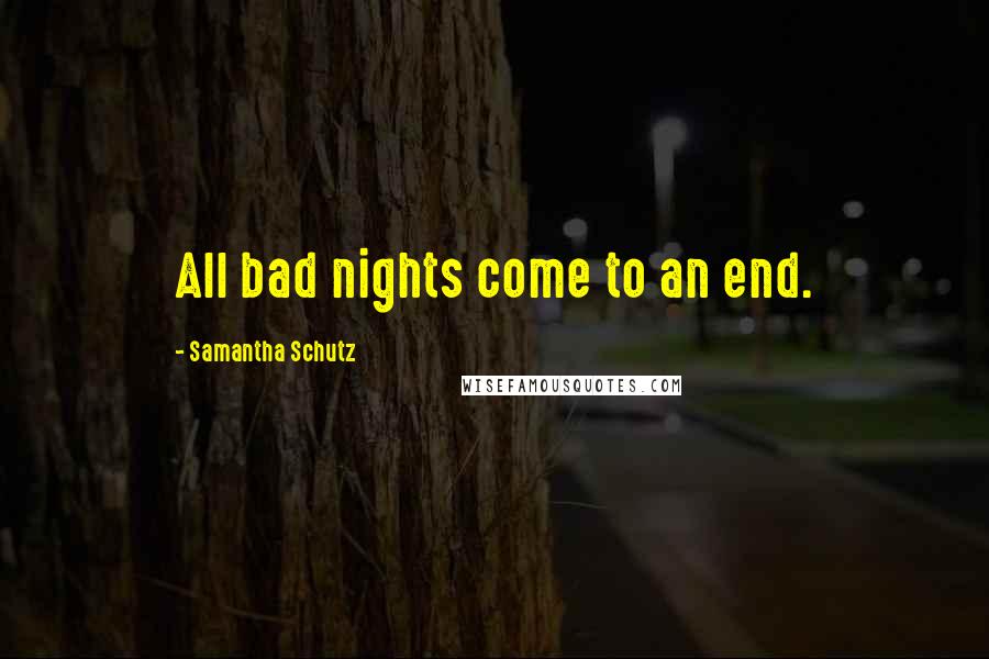 Samantha Schutz Quotes: All bad nights come to an end.
