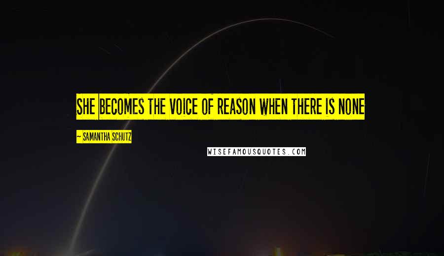 Samantha Schutz Quotes: She becomes the voice of reason when there is none