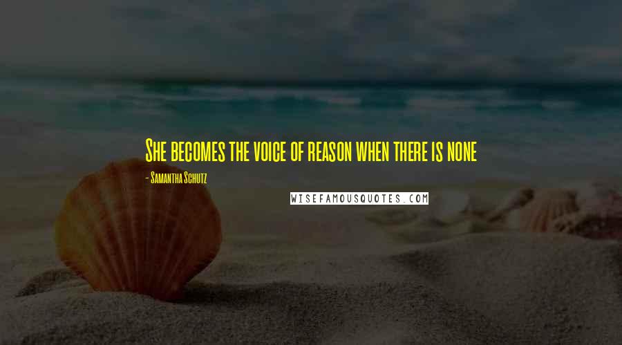 Samantha Schutz Quotes: She becomes the voice of reason when there is none