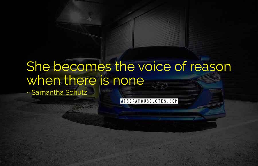 Samantha Schutz Quotes: She becomes the voice of reason when there is none